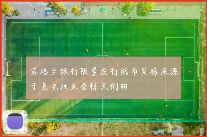 苏格兰银行限量发行纸币灵感来源于麦克托米奈惊天倒钩